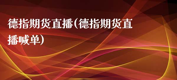 德指期货直播(德指期货直播喊单)