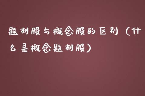 题材股与概念股的区别（什么是概念题材股）