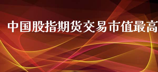 中国股指期货交易市值最高