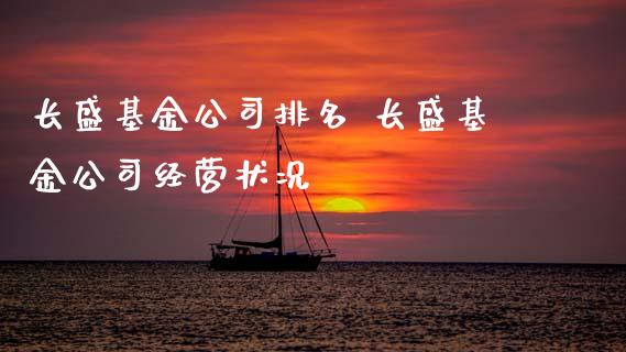 长盛基金公司排名 长盛基金公司经营状况