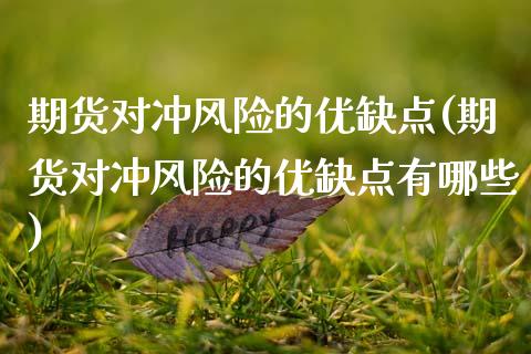 期货对冲风险的优缺点(期货对冲风险的优缺点有哪些)