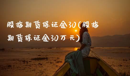 股指期货保证金30(股指期货保证金30万元)