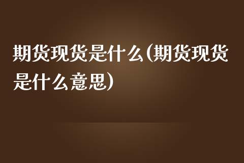 期货现货是什么(期货现货是什么意思)_期货理财_第1张_宇龙理财网 期货现货是什么(期货现货是什么意思)_https://www.dglong8.com_期货理财_第1张