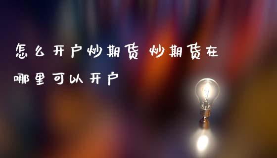 怎么开户炒期货 炒期货在哪里可以开户