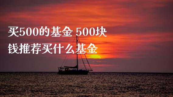买500的基金 500块钱推荐买什么基金