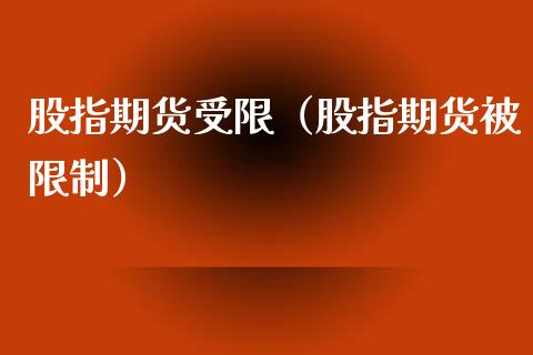 股指期货受限（股指期货被限制）