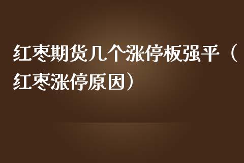 红枣期货几个涨停板强平（红枣涨停原因）