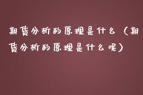 期货分析的原理是什么（期货分析的原理是什么呢）