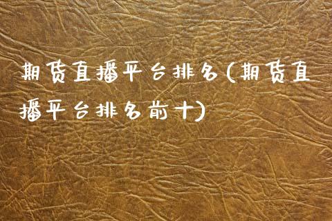 期货直播平台排名(期货直播平台排名前十)