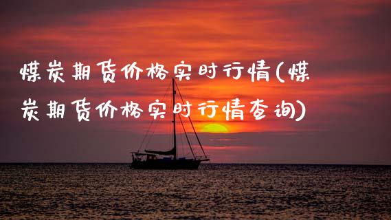 煤炭期货价格实时行情(煤炭期货价格实时行情查询)
