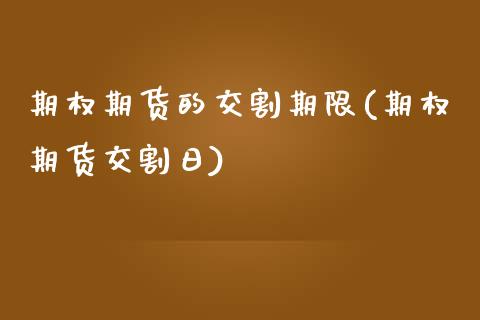 期权期货的交割期限(期权期货交割日)