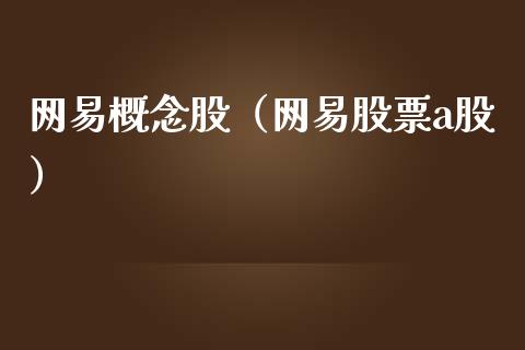 网易概念股（网易股票a股）
