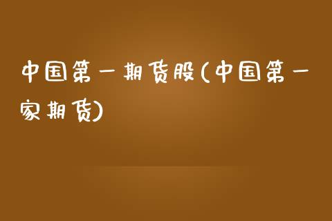 中国第一期货股(中国第一家期货)