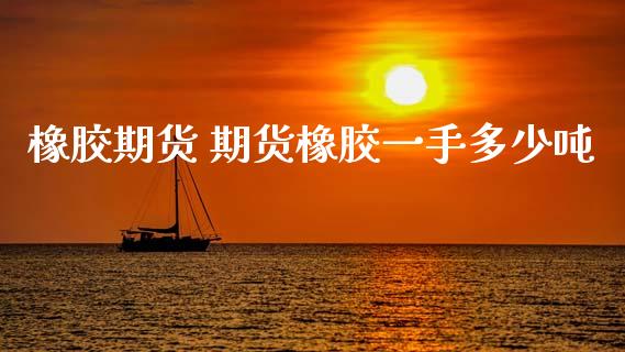 橡胶期货 期货橡胶一手多少吨