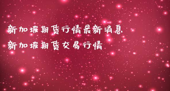 新加坡期货行情最新消息 新加坡期货交易行情_内盘期货_第1张_宇龙理财网 新加坡期货行情最新消息 新加坡期货交易行情_https://www.dglong8.com_内盘期货_第1张
