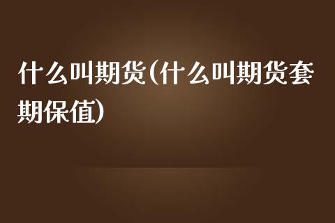 什么叫期货(什么叫期货套期保值)_https://www.dglong8.com_期货理财_第1张