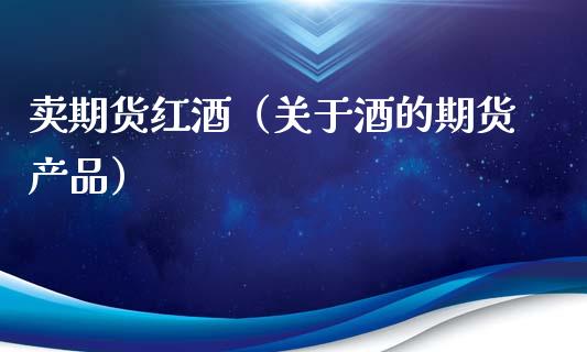卖期货红酒（关于酒的期货产品）_https://www.dglong8.com_黄金期货_第1张