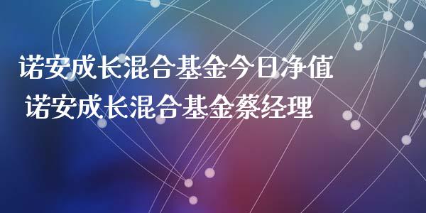 诺安成长混合基金今日净值 诺安成长混合基金蔡经理