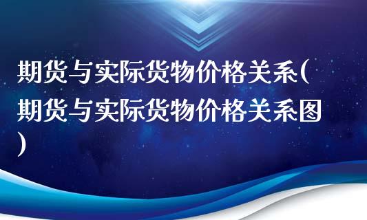 期货与实际货物价格关系(期货与实际货物价格关系图)