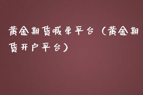 黄金期货喊单平台（黄金期货开户平台）