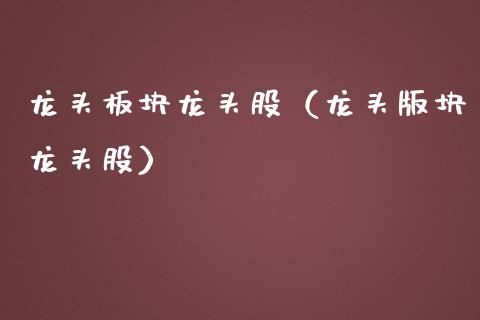 龙头板块龙头股（龙头版块龙头股）