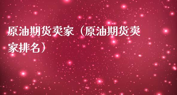 原油期货卖家（原油期货卖家排名）
