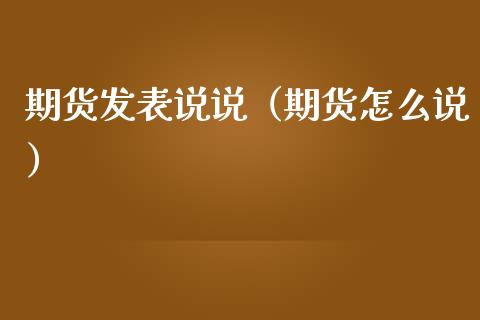 期货发表说说（期货怎么说）