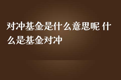 对冲基金是什么意思呢 什么是基金对冲