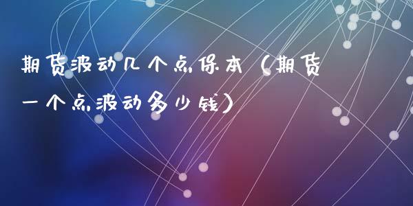 期货波动几个点保本（期货一个点波动多少钱）