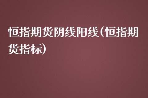 恒指期货阴线阳线(恒指期货指标)