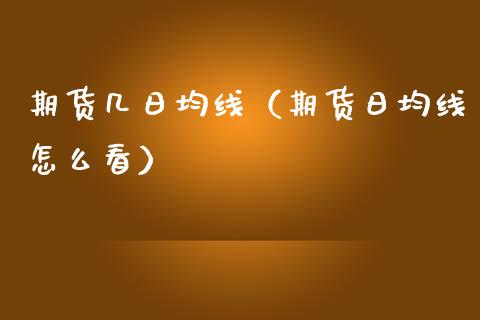 期货几日均线（期货日均线怎么看）