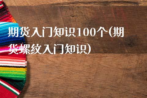 期货入门知识100个(期货螺纹入门知识)