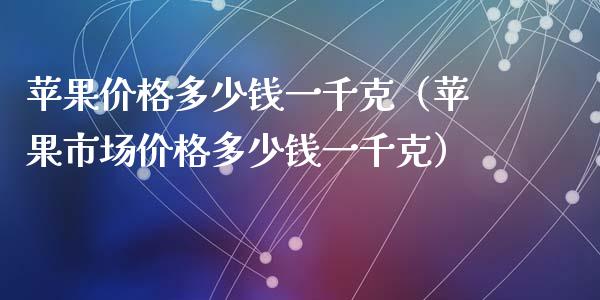 苹果价格多少钱一千克（苹果市场价格多少钱一千克）