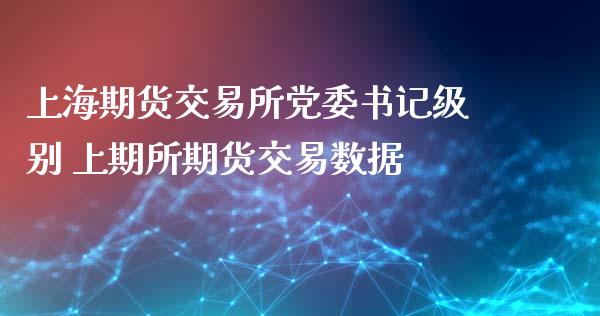 上海期货交易所级别 上期所期货交易数据