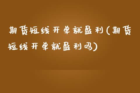 期货短线开单就盈利(期货短线开单就盈利吗)
