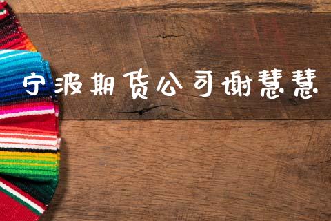 宁波期货公司谢慧慧