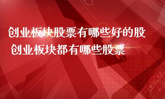 创业板块股票有哪些好的股 创业板块都有哪些股票