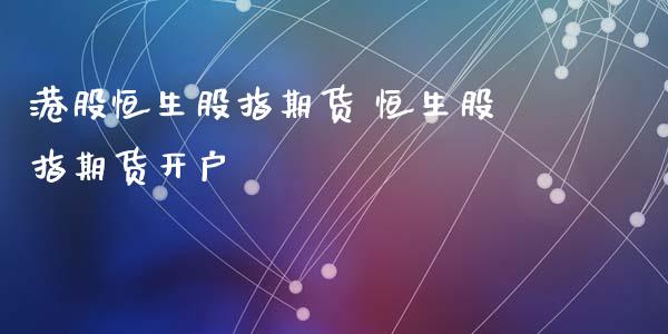 港股恒生股指期货 恒生股指期货开户
