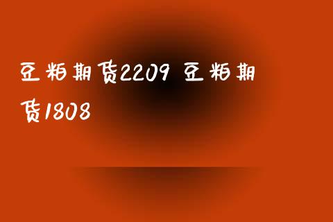 豆粕期货2209 豆粕期货1808