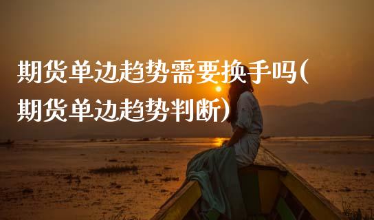 期货单边趋势需要换手吗(期货单边趋势判断)_财经要闻_第1张_宇龙理财网 期货单边趋势需要换手吗(期货单边趋势判断)_https://www.dglong8.com_财经要闻_第1张