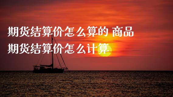 期货结算价怎么算的 商品期货结算价怎么计算