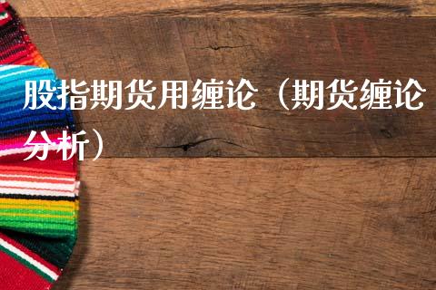 股指期货用缠论（期货缠论分析）