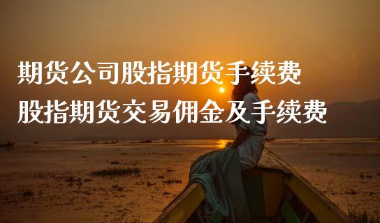 期货公司股指期货手续费 股指期货交易佣金及手续费_理财百科_第1张_宇龙理财网 期货公司股指期货手续费 股指期货交易佣金及手续费_https://www.dglong8.com_理财百科_第1张