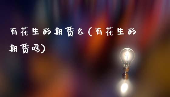 有花生的期货么(有花生的期货吗)