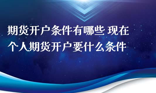 期货开户条件有哪些 现在个人期货开户要什么条件