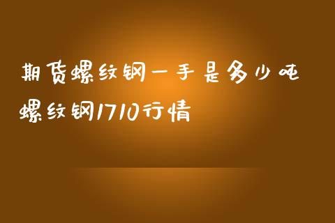 期货螺纹钢一手是多少吨 螺纹钢1710行情