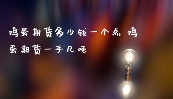 鸡蛋期货多少钱一个点 鸡蛋期货一手几吨_https://www.dglong8.com_内盘期货_第1张