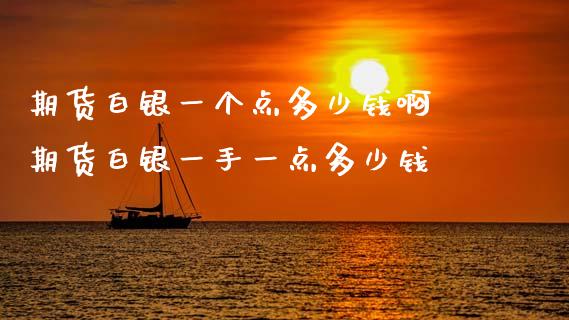期货白银一个点多少钱啊 期货白银一手一点多少钱