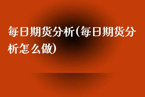每日期货分析(每日期货分析怎么做)