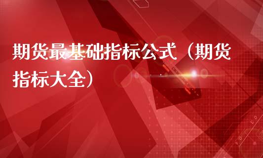 期货最基础指标公式（期货指标大全）